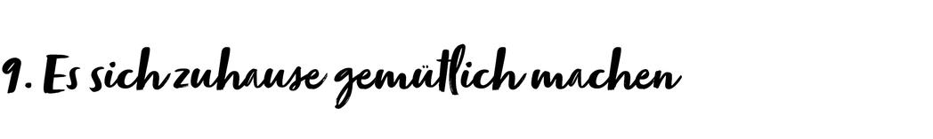 9. Es sich zuhause gemtlich machen